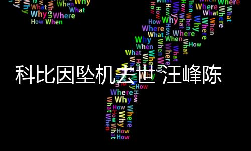 科比因坠机去世 汪峰陈赫炎亚纶等明星痛悼