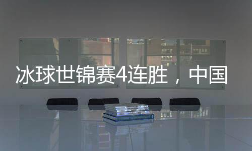 冰球世锦赛4连胜，中国女队升组在望