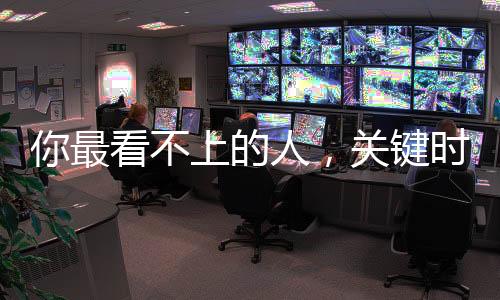 你最看不上的人，关键时刻却最想救你...