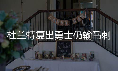 杜兰特复出勇士仍输马刺 马刺得分111实现九连胜