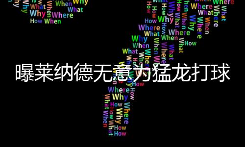 曝莱纳德无意为猛龙打球 或用“赛季报销”来对抗