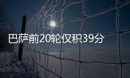 巴萨前20轮仅积39分 04