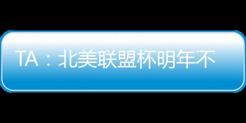 TA:北美联盟杯明年不会集中进行,周末联赛照踢